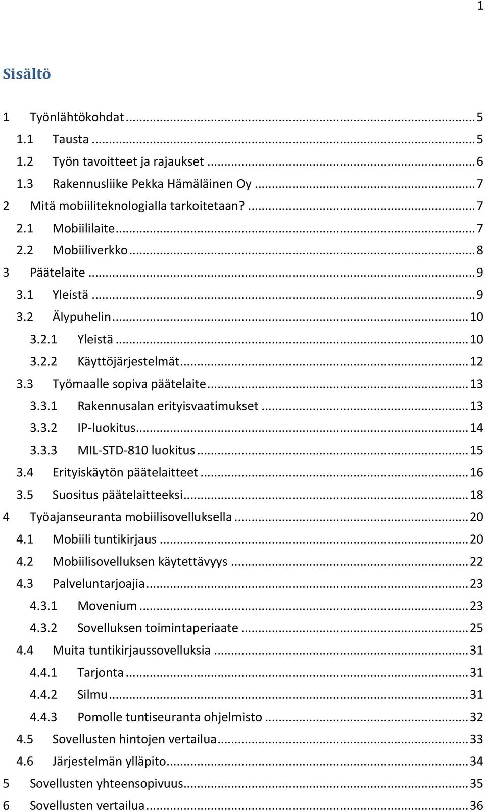 .. 14 3.3.3 MIL-STD-810 luokitus... 15 3.4 Erityiskäytön päätelaitteet... 16 3.5 Suositus päätelaitteeksi... 18 4 Työajanseuranta mobiilisovelluksella... 20 4.1 Mobiili tuntikirjaus... 20 4.2 Mobiilisovelluksen käytettävyys.