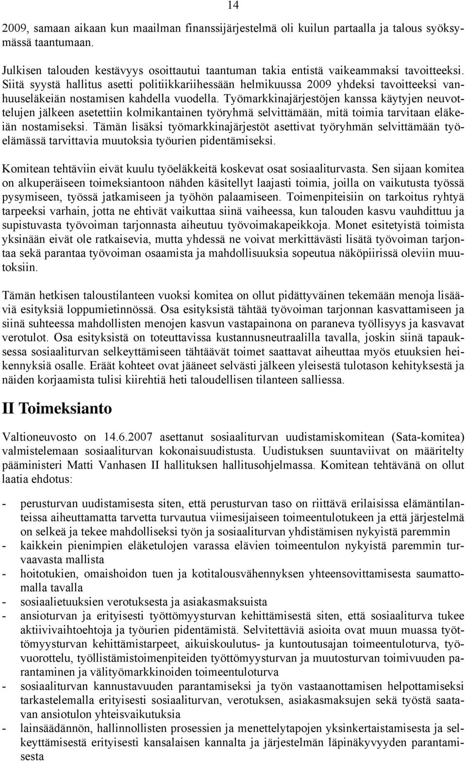 Siitä syystä hallitus asetti politiikkariihessään helmikuussa 2009 yhdeksi tavoitteeksi vanhuuseläkeiän nostamisen kahdella vuodella.