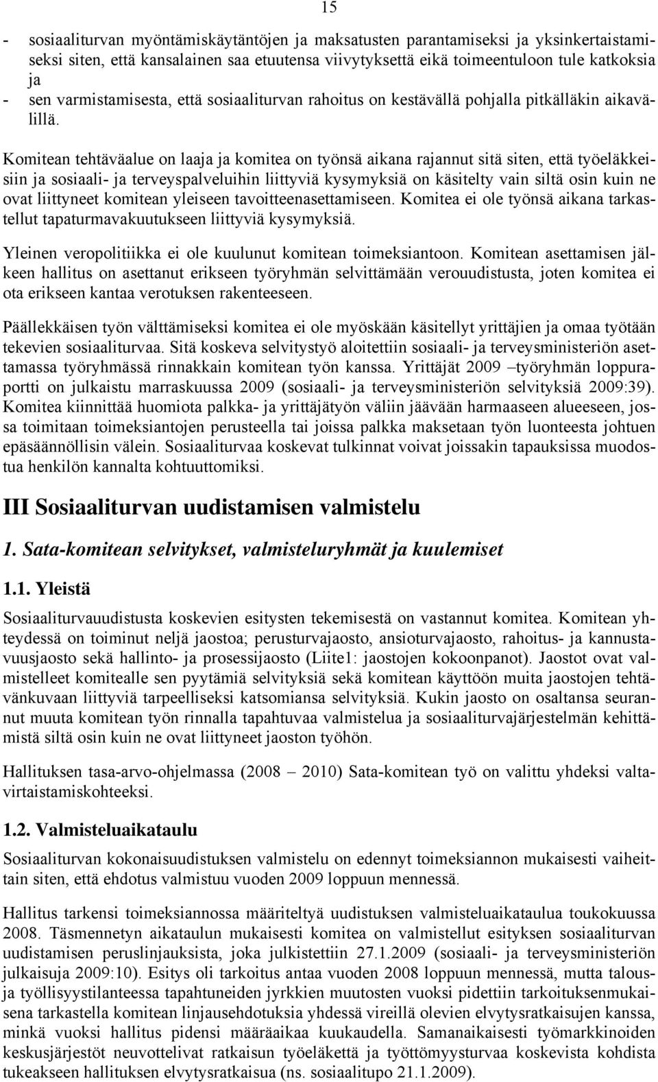 Komitean tehtäväalue on laaja ja komitea on työnsä aikana rajannut sitä siten, että työeläkkeisiin ja sosiaali- ja terveyspalveluihin liittyviä kysymyksiä on käsitelty vain siltä osin kuin ne ovat