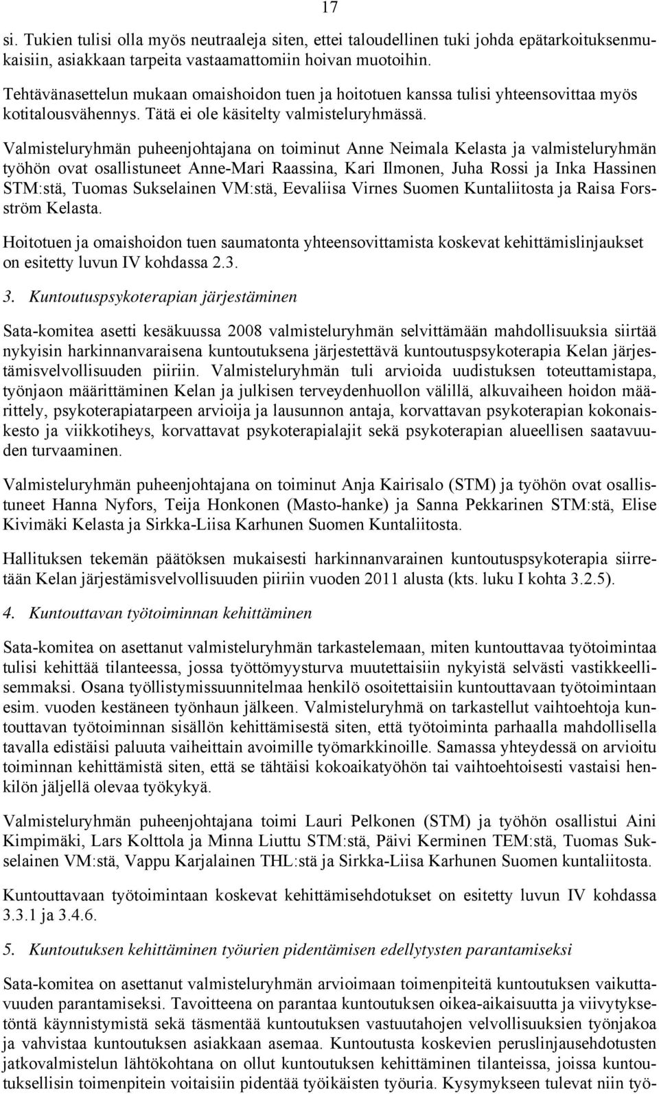 Valmisteluryhmän puheenjohtajana on toiminut Anne Neimala Kelasta ja valmisteluryhmän työhön ovat osallistuneet Anne-Mari Raassina, Kari Ilmonen, Juha Rossi ja Inka Hassinen STM:stä, Tuomas