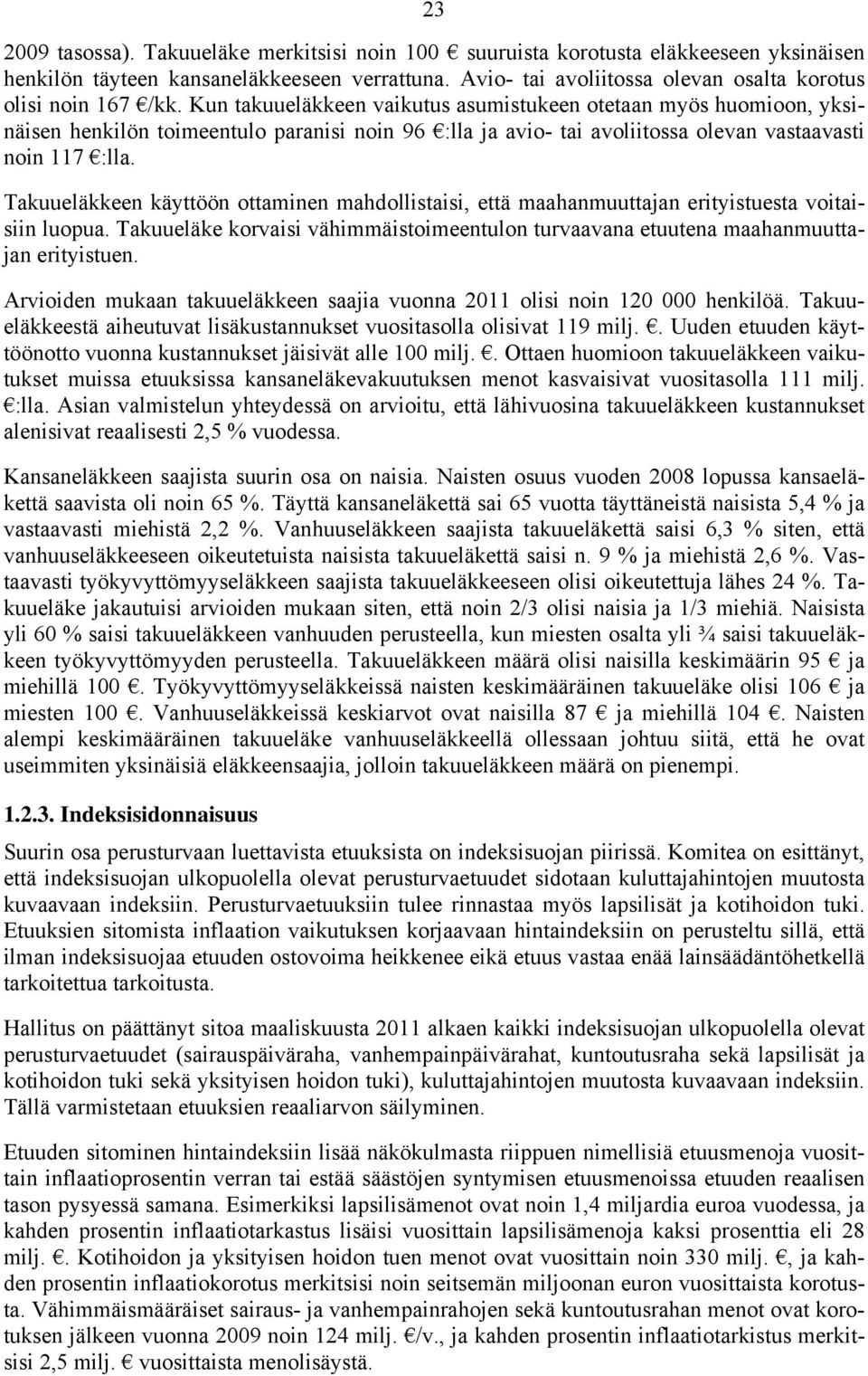 Kun takuueläkkeen vaikutus asumistukeen otetaan myös huomioon, yksinäisen henkilön toimeentulo paranisi noin 96 :lla ja avio- tai avoliitossa olevan vastaavasti noin 117 :lla.