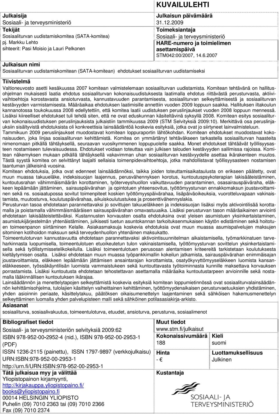 2007 Julkaisun nimi Sosiaaliturvan uudistamiskomitean (SATA-komitean) ehdotukset sosiaaliturvan uudistamiseksi Tiivistelmä Valtioneuvosto asetti kesäkuussa 2007 komitean valmistelemaan sosiaaliturvan