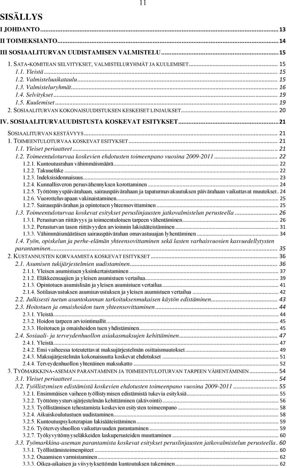 SOSIAALITURVAUUDISTUSTA KOSKEVAT ESITYKSET... 21 SOSIAALITURVAN KESTÄVYYS... 21 1. TOIMEENTULOTURVAA KOSKEVAT ESITYKSET... 21 1.1. Yleiset periaatteet... 21 1.2. Toimeentuloturvaa koskevien ehdotusten toimeenpano vuosina 2009-2011.