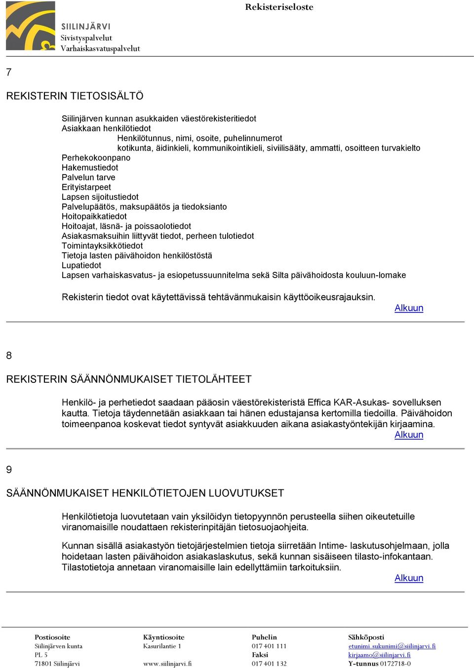 läsnä- ja poissaolotiedot Asiakasmaksuihin liittyvät tiedot, perheen tulotiedot Toimintayksikkötiedot Tietoja lasten päivähoidon henkilöstöstä Lupatiedot Lapsen varhaiskasvatus- ja