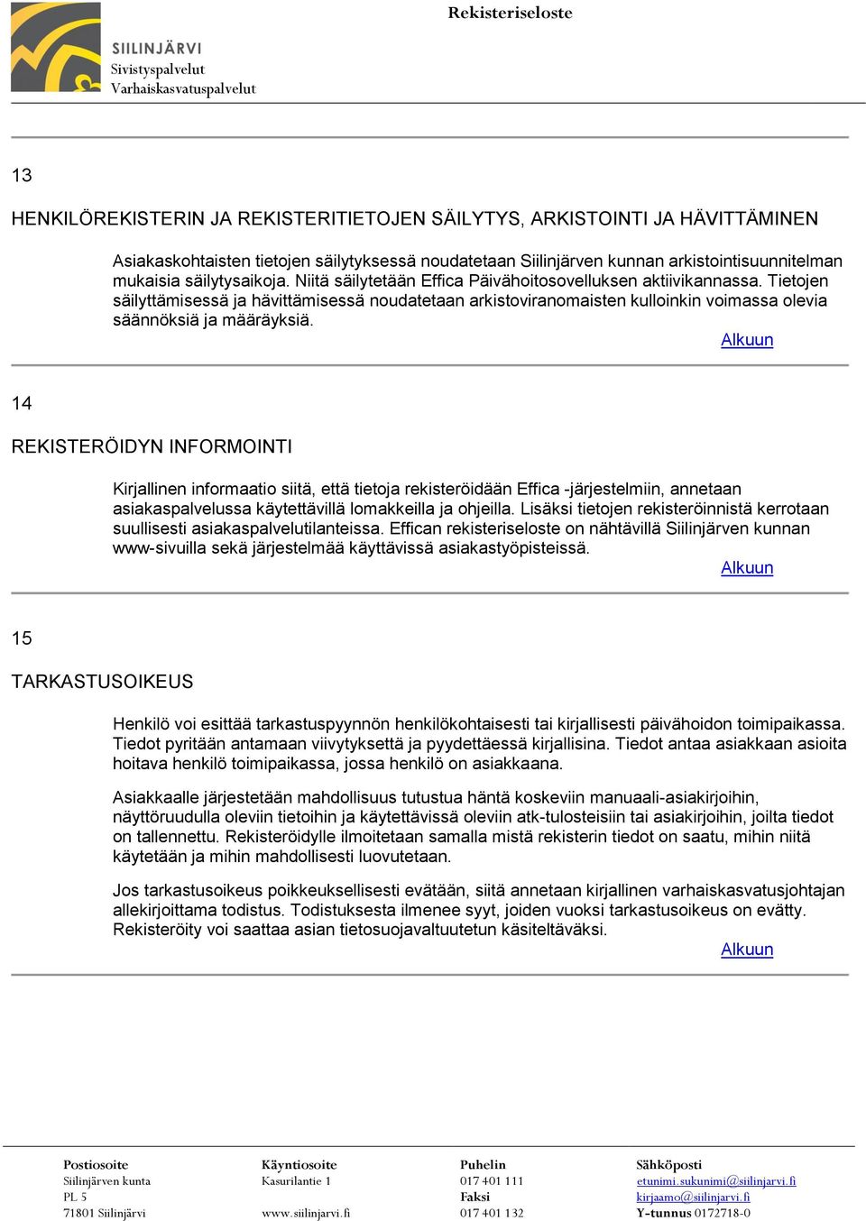 Tietojen säilyttämisessä ja hävittämisessä noudatetaan arkistoviranomaisten kulloinkin voimassa olevia säännöksiä ja määräyksiä.