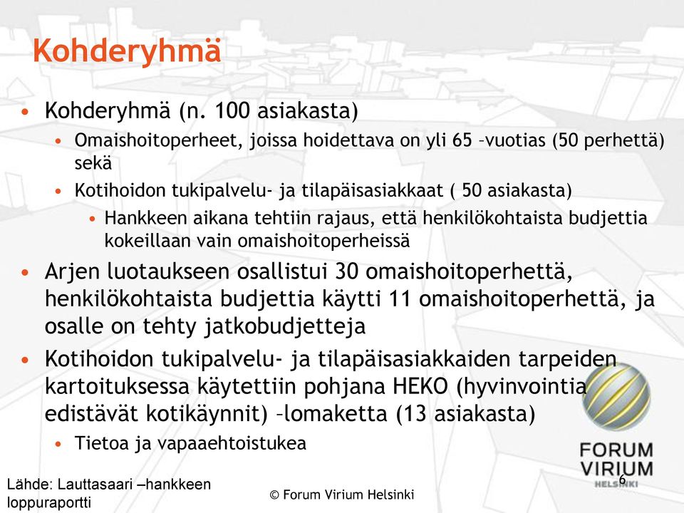 aikana tehtiin rajaus, että henkilökohtaista budjettia kokeillaan vain omaishoitoperheissä Arjen luotaukseen osallistui 30 omaishoitoperhettä, henkilökohtaista