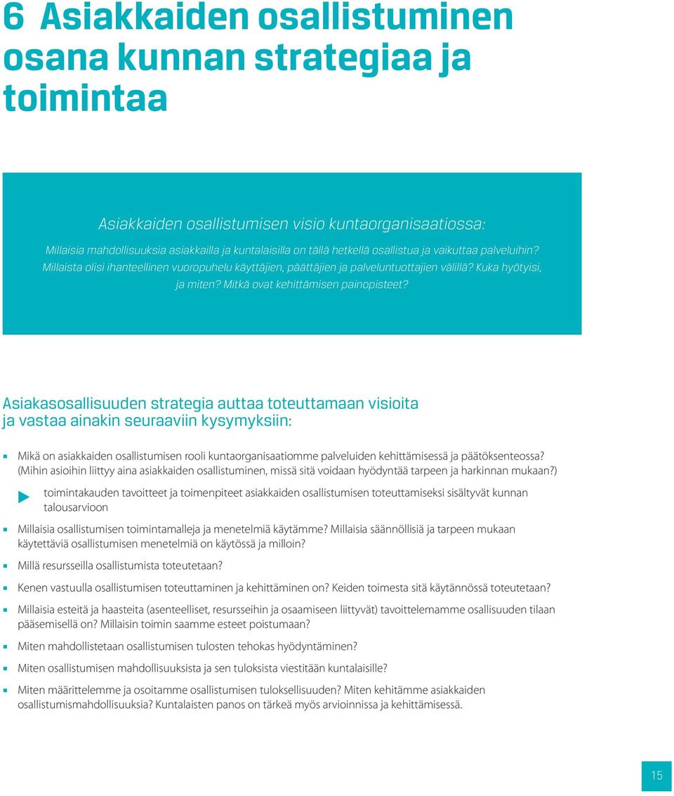 Asiakasosallisuuden strategia auttaa toteuttamaan visioita ja vastaa ainakin seuraaviin kysymyksiin: Mikä on asiakkaiden osallistumisen rooli kuntaorganisaatiomme palveluiden kehittämisessä ja