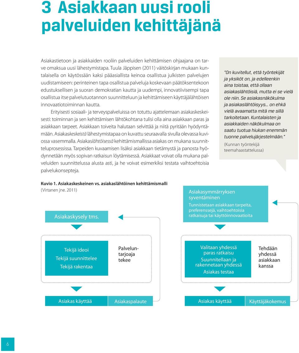 päätöksentekoon edustuksellisen ja suoran demokratian kautta ja uudempi, innovatiivisempi tapa osallistua itse palvelutuotannon suunnitteluun ja kehittämiseen käyttäjälähtöisen innovaatiotoiminnan