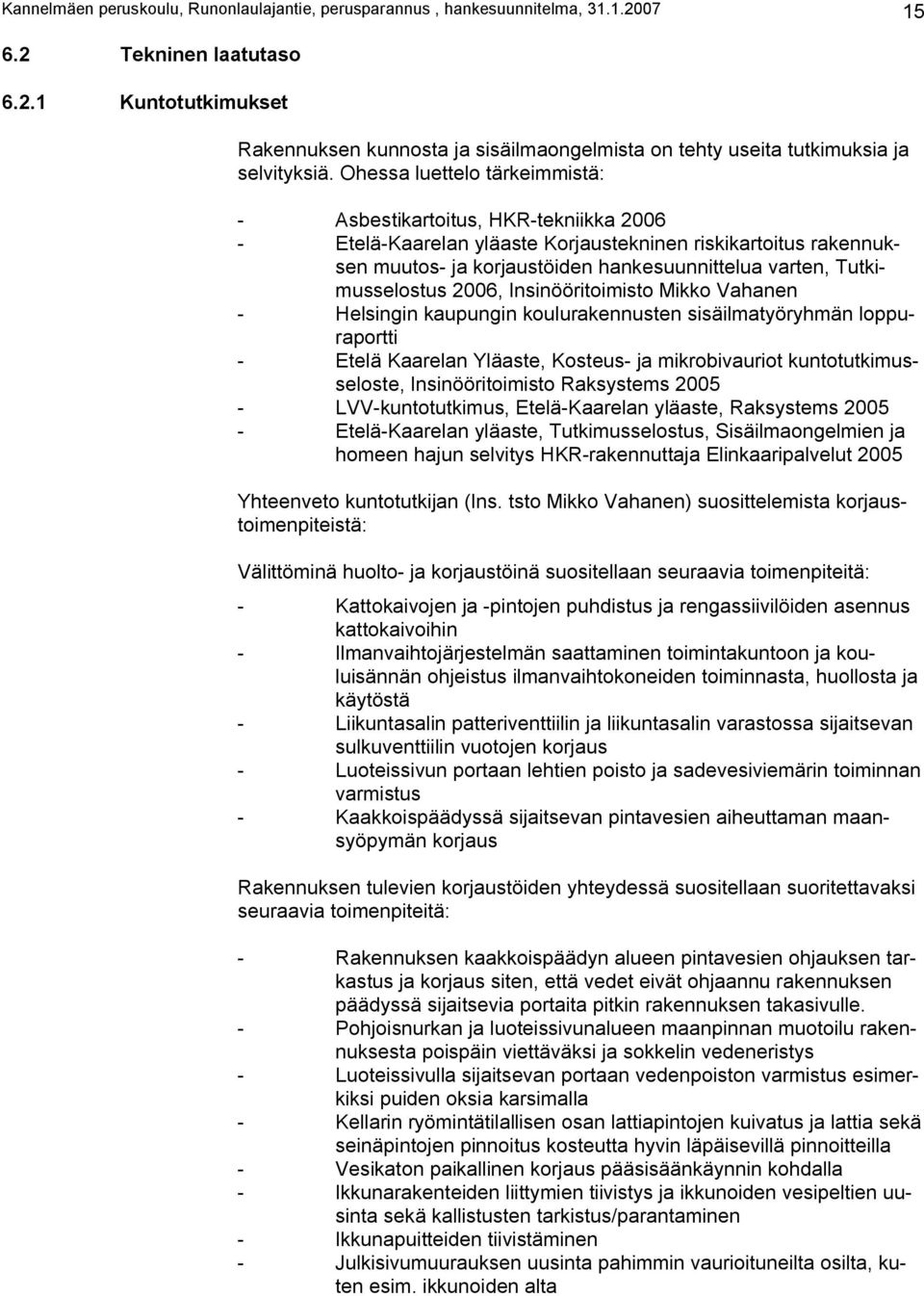 Tutkimusselostus 2006, Insinööritoimisto Mikko Vahanen - Helsingin kaupungin koulurakennusten sisäilmatyöryhmän loppuraportti - Etelä Kaarelan Yläaste, Kosteus- ja mikrobivauriot