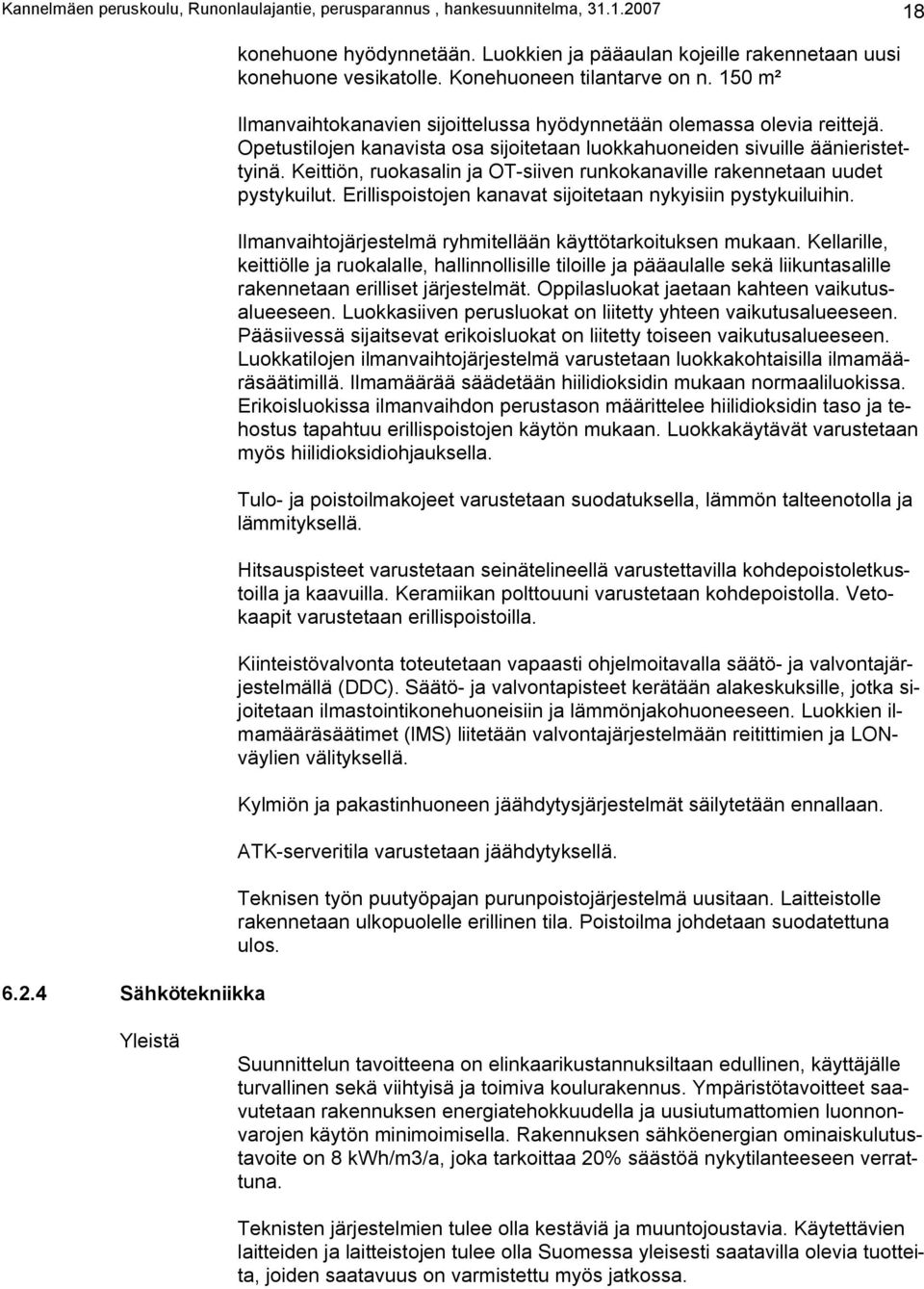 Opetustilojen kanavista osa sijoitetaan luokkahuoneiden sivuille äänieristettyinä. Keittiön, ruokasalin ja OT-siiven runkokanaville rakennetaan uudet pystykuilut.