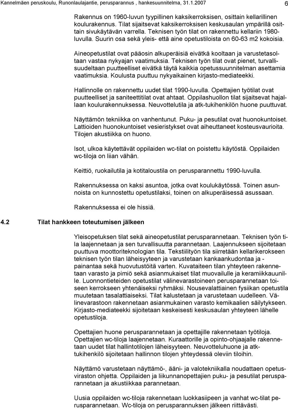 Suurin osa sekä yleis- että aine opetustiloista on 60-63 m2 kokoisia. Aineopetustilat ovat pääosin alkuperäisiä eivätkä kooltaan ja varustetasoltaan vastaa nykyajan vaatimuksia.