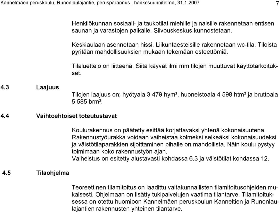 Siitä käyvät ilmi mm tilojen muuttuvat käyttötarkoitukset. 4.3 Laajuus Tilojen laajuus on; hyötyala 3 479 hym², huoneistoala 4 598 htm² ja bruttoala 5 585 brm². 4.4 Vaihtoehtoiset toteutustavat 4.