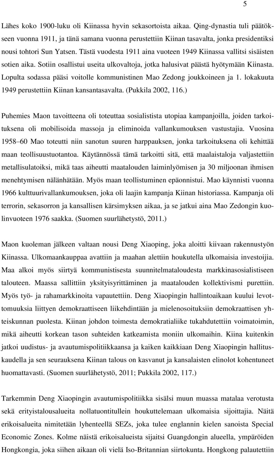 Tästä vuodesta 1911 aina vuoteen 1949 Kiinassa vallitsi sisäisten sotien aika. Sotiin osallistui useita ulkovaltoja, jotka halusivat päästä hyötymään Kiinasta.