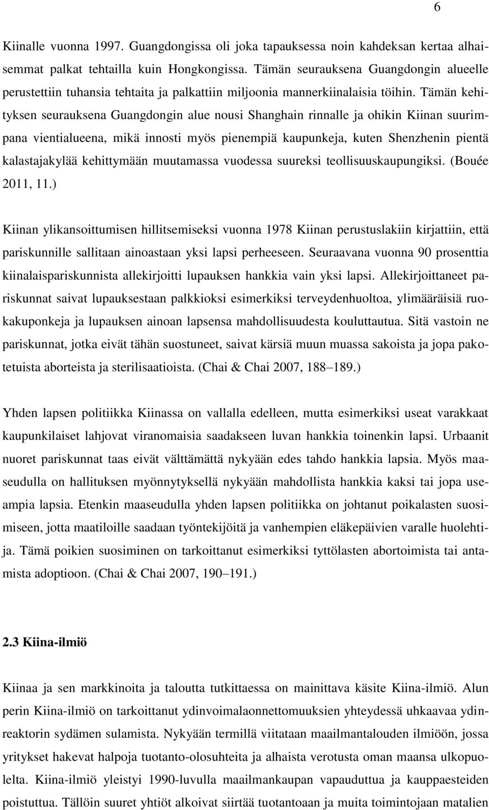 Tämän kehityksen seurauksena Guangdongin alue nousi Shanghain rinnalle ja ohikin Kiinan suurimpana vientialueena, mikä innosti myös pienempiä kaupunkeja, kuten Shenzhenin pientä kalastajakylää