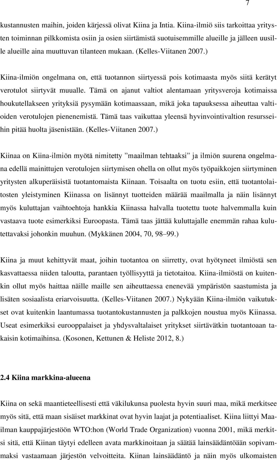 ) Kiina-ilmiön ongelmana on, että tuotannon siirtyessä pois kotimaasta myös siitä kerätyt verotulot siirtyvät muualle.