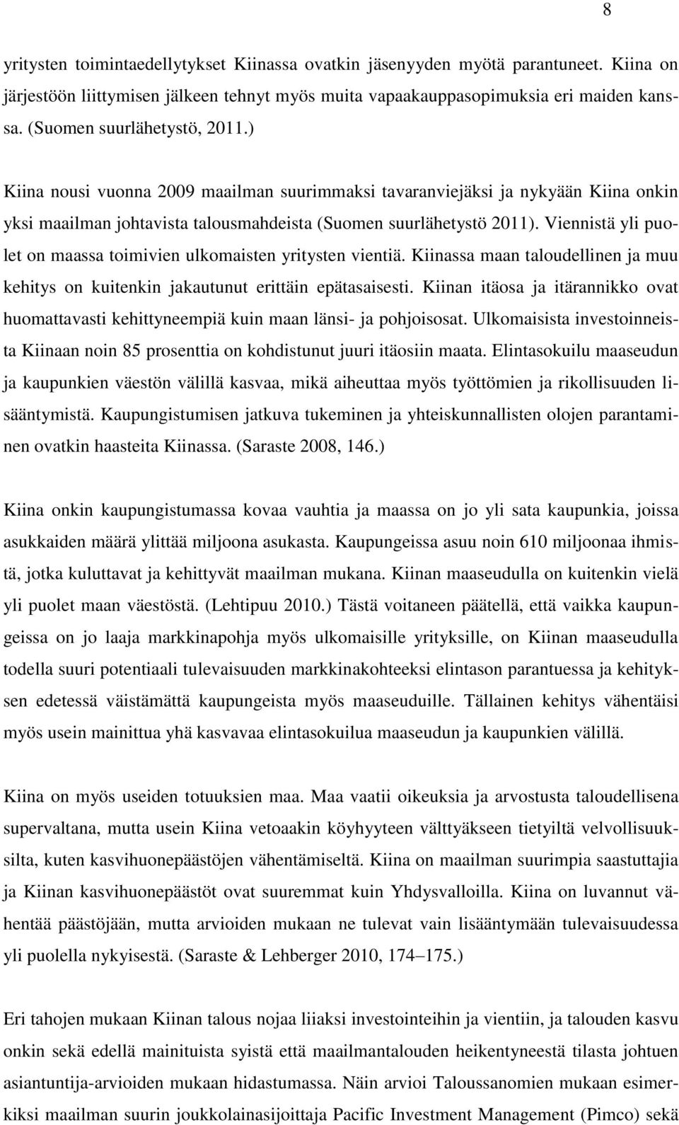 Viennistä yli puolet on maassa toimivien ulkomaisten yritysten vientiä. Kiinassa maan taloudellinen ja muu kehitys on kuitenkin jakautunut erittäin epätasaisesti.