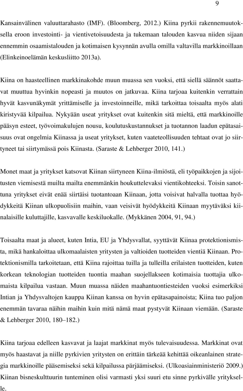 markkinoillaan (Elinkeinoelämän keskusliitto 2013a). Kiina on haasteellinen markkinakohde muun muassa sen vuoksi, että siellä säännöt saattavat muuttua hyvinkin nopeasti ja muutos on jatkuvaa.