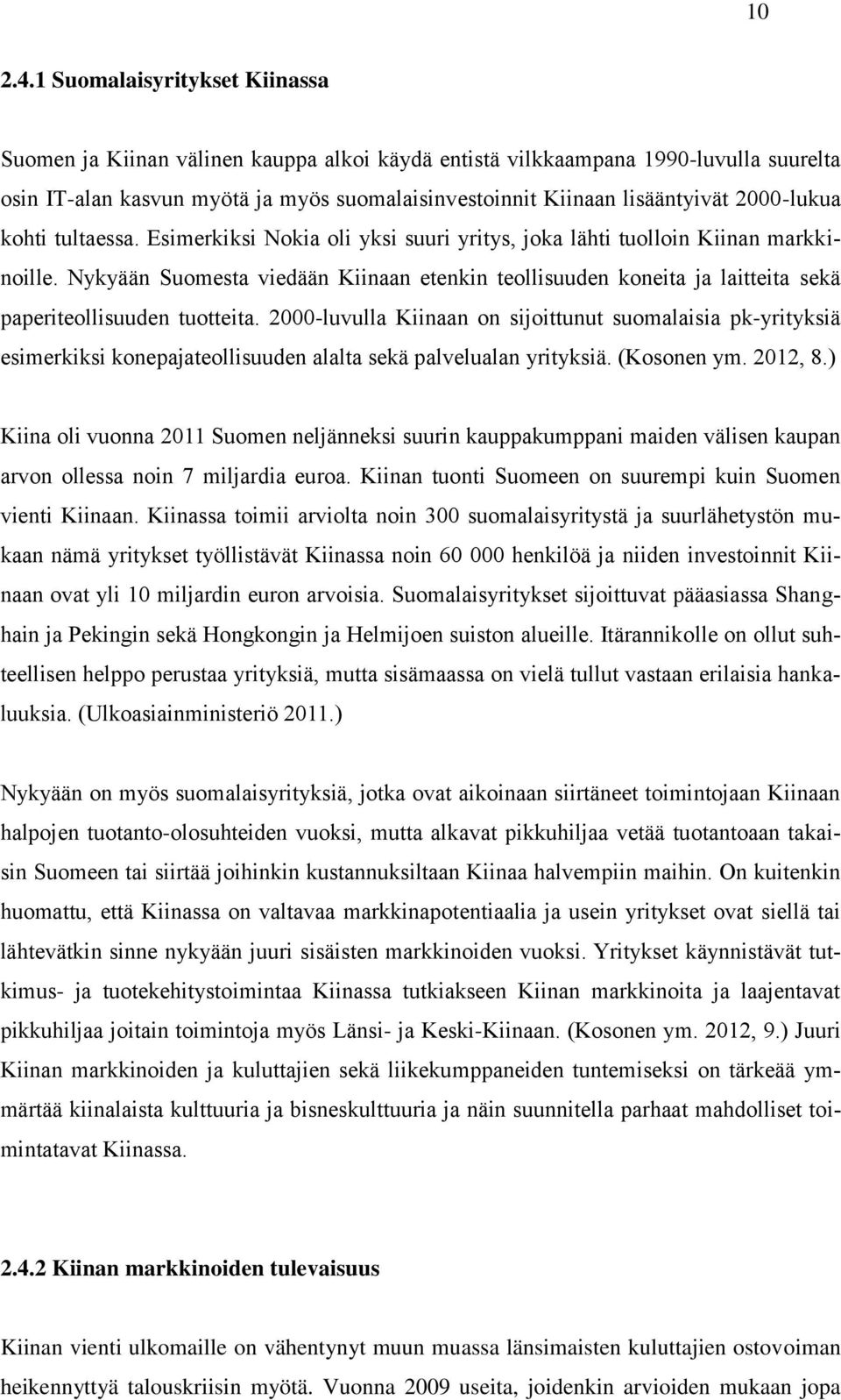 2000-lukua kohti tultaessa. Esimerkiksi Nokia oli yksi suuri yritys, joka lähti tuolloin Kiinan markkinoille.