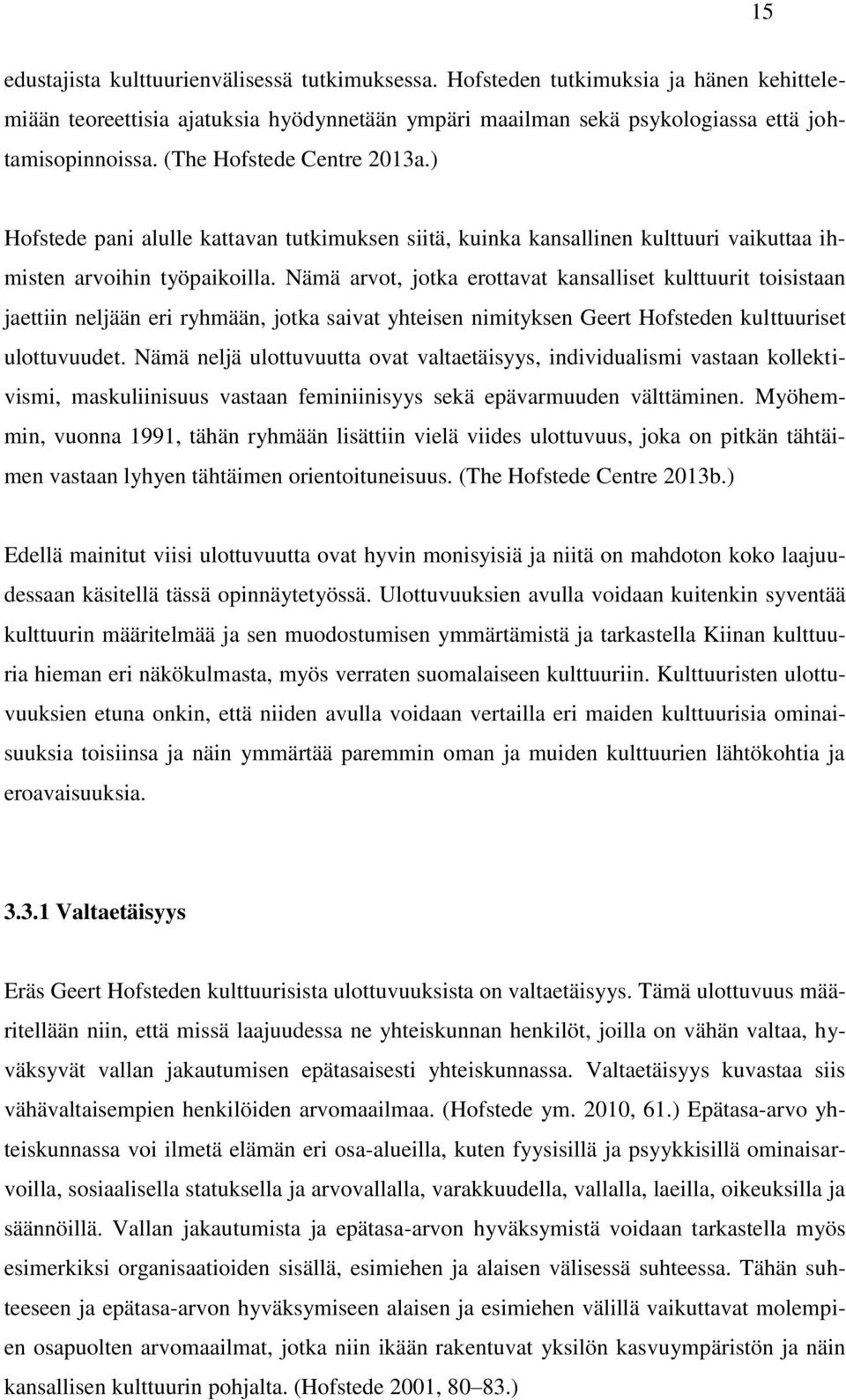 Nämä arvot, jotka erottavat kansalliset kulttuurit toisistaan jaettiin neljään eri ryhmään, jotka saivat yhteisen nimityksen Geert Hofsteden kulttuuriset ulottuvuudet.