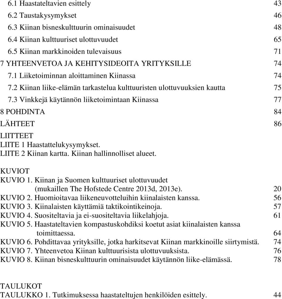 2 Kiinan liike-elämän tarkastelua kulttuuristen ulottuvuuksien kautta 75 7.3 Vinkkejä käytännön liiketoimintaan Kiinassa 77 8 POHDINTA 84 LÄHTEET 86 LIITTEET LIITE 1 Haastattelukysymykset.