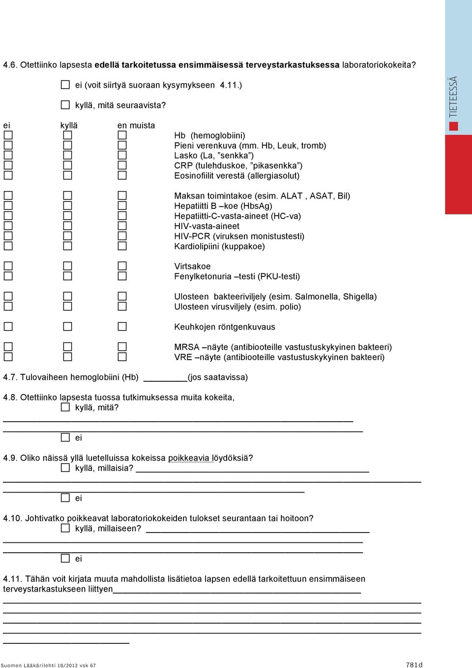 ALAT, ASAT, Bil) Hepatiitti B koe (HbsAg) Hepatiitti-C-vasta-aineet (HC-va) HIV-vasta-aineet HIV-PCR (viruksen monistustesti) Kardiolipiini (kuppakoe) Virtsakoe Fenylketonuria testi (PKU-testi)