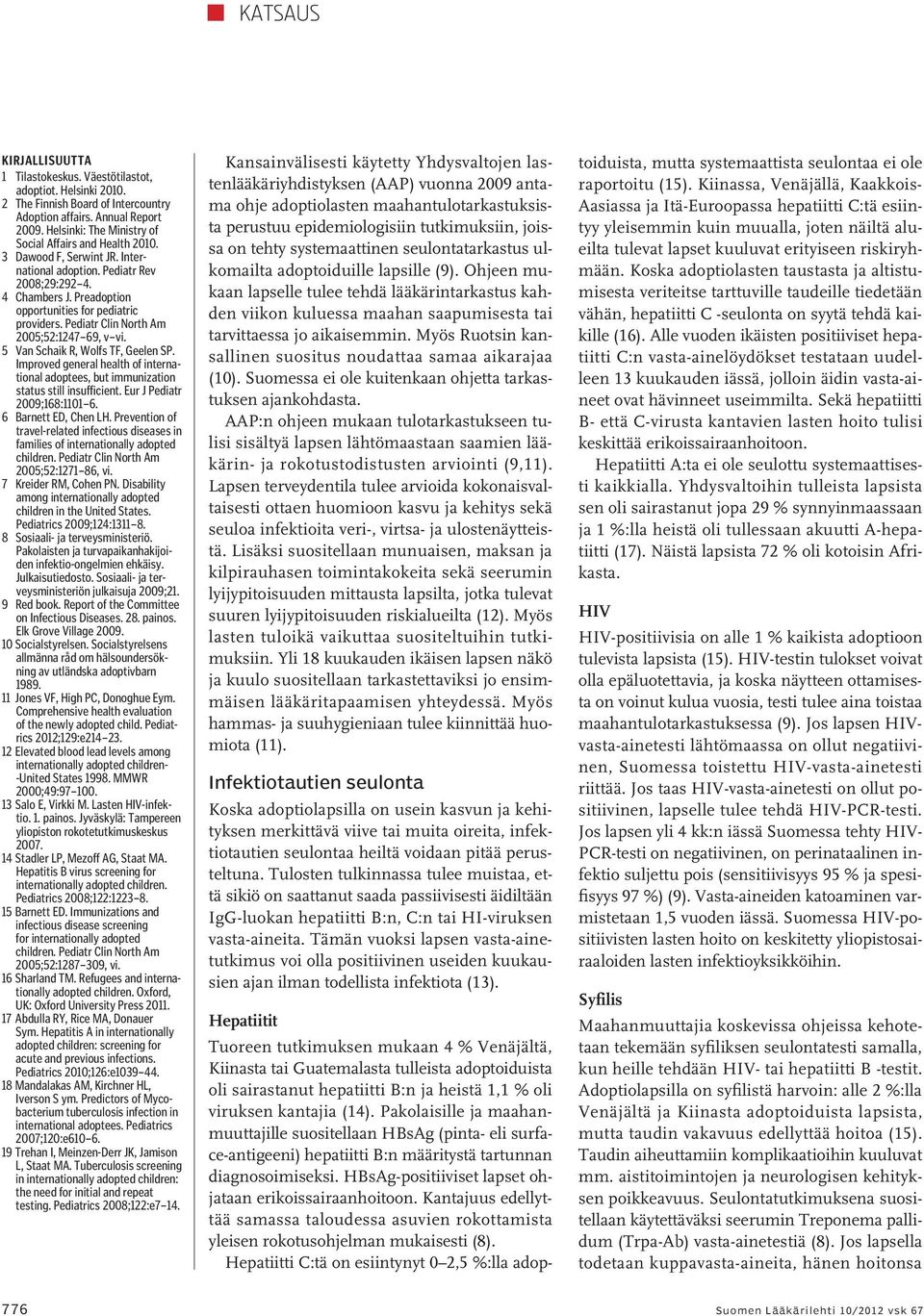 Pediatr Clin North Am 2005;52:1247 69, v vi. 5 Van Schaik R, Wolfs TF, Geelen SP. Improved general health of international adoptees, but immunization status still insufficient.