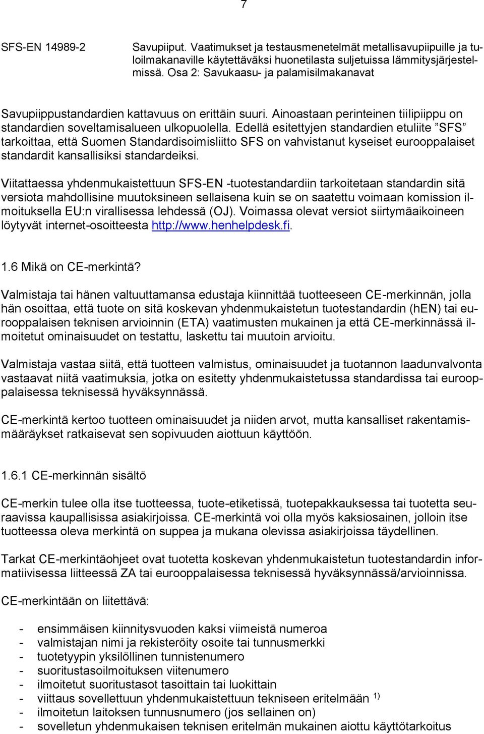 Edellä esitettyjen standardien etuliite SFS tarkoittaa, että Suomen Standardisoimisliitto SFS on vahvistanut kyseiset eurooppalaiset standardit kansallisiksi standardeiksi.