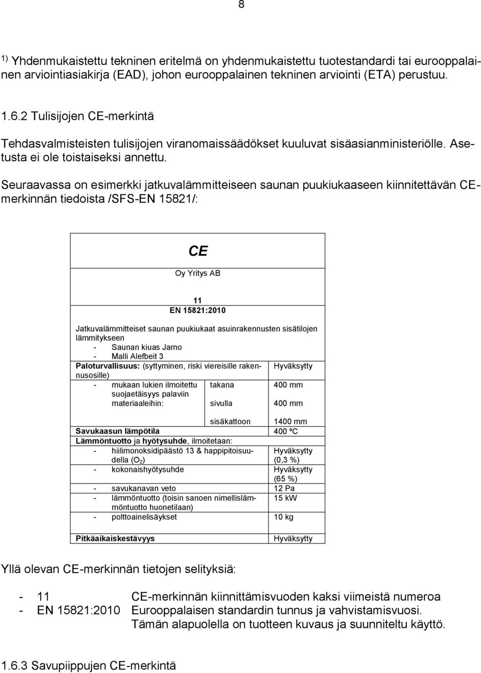 Seuraavassa on esimerkki jatkuvalämmitteiseen saunan puukiukaaseen kiinnitettävän CEmerkinnän tiedoista /SFS-EN 15821/: CE Oy Yritys AB 11 EN 15821:2010 Jatkuvalämmitteiset saunan puukiukaat