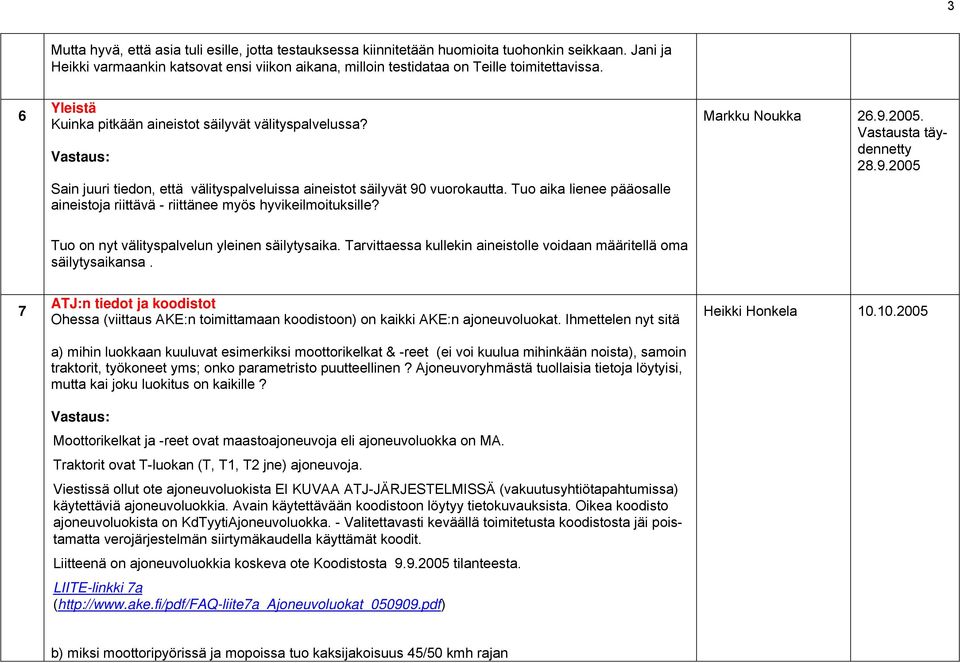 Tuo aika lienee pääosalle aineistoja riittävä - riittänee myös hyvikeilmoituksille? Markku Noukka 26.9.2005. Vastausta täydennetty 28.9.2005 Tuo on nyt välityspalvelun yleinen säilytysaika.