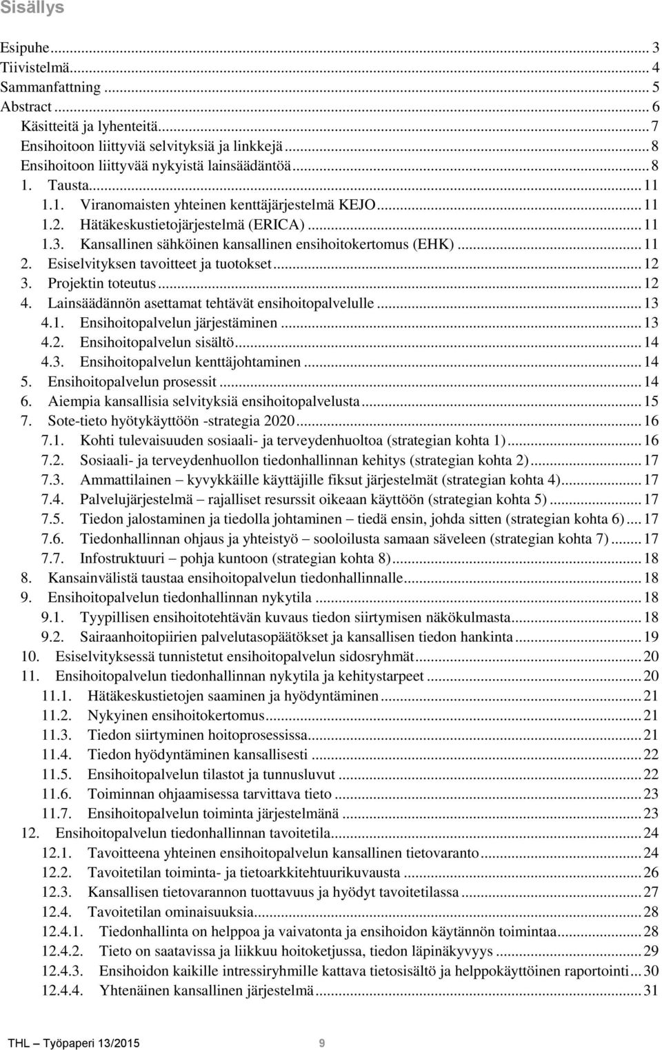 Esiselvityksen tavoitteet ja tuotokset... 12 3. Projektin toteutus... 12 4. Lainsäädännön asettamat tehtävät ensihoitopalvelulle... 13 4.1. Ensihoitopalvelun järjestäminen... 13 4.2. Ensihoitopalvelun sisältö.