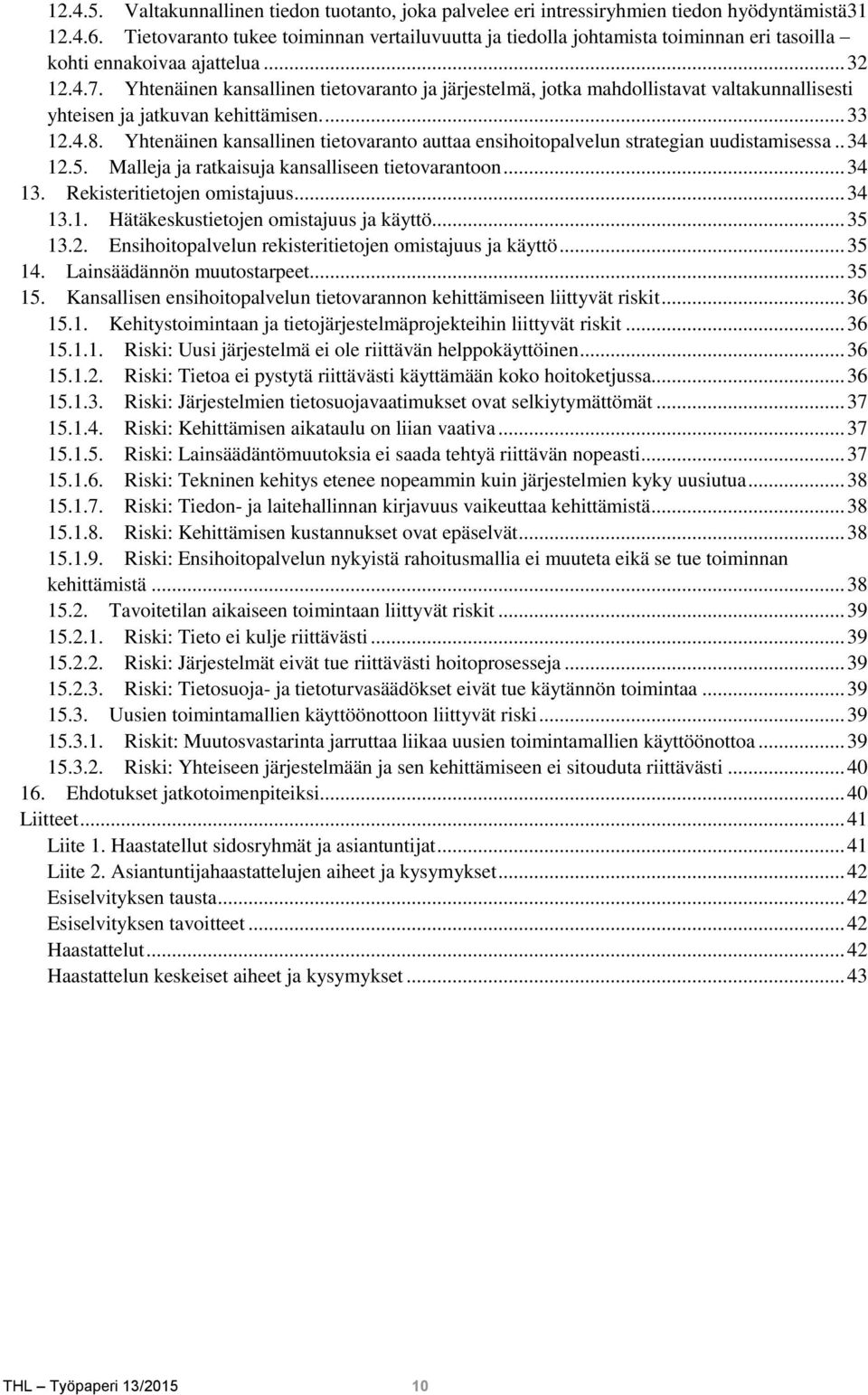 Yhtenäinen kansallinen tietovaranto ja järjestelmä, jotka mahdollistavat valtakunnallisesti yhteisen ja jatkuvan kehittämisen.... 33 12.4.8.