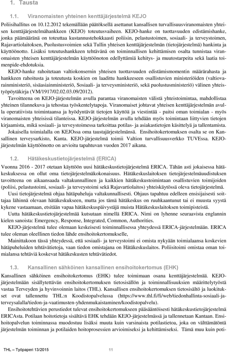 KEJO-hanke on tuottavuuden edistämishanke, jonka päämääränä on toteuttaa kustannustehokkaasti poliisin, pelastustoimen, sosiaali- ja terveystoimen, Rajavartiolaitoksen, Puolustusvoimien sekä Tullin