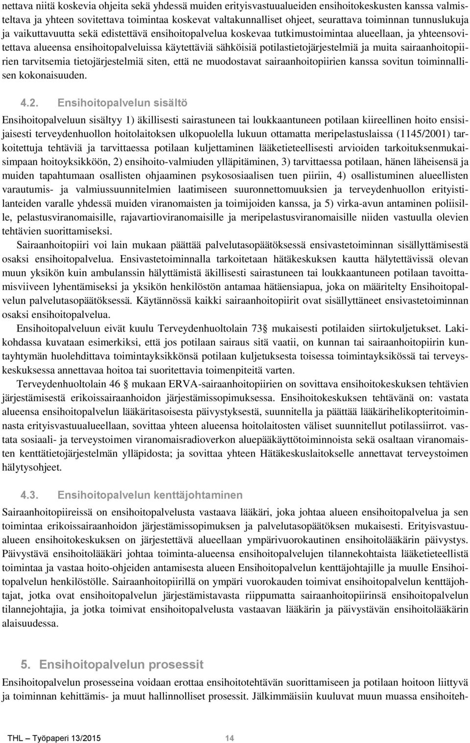 potilastietojärjestelmiä ja muita sairaanhoitopiirien tarvitsemia tietojärjestelmiä siten, että ne muodostavat sairaanhoitopiirien kanssa sovitun toiminnallisen kokonaisuuden. 4.2.