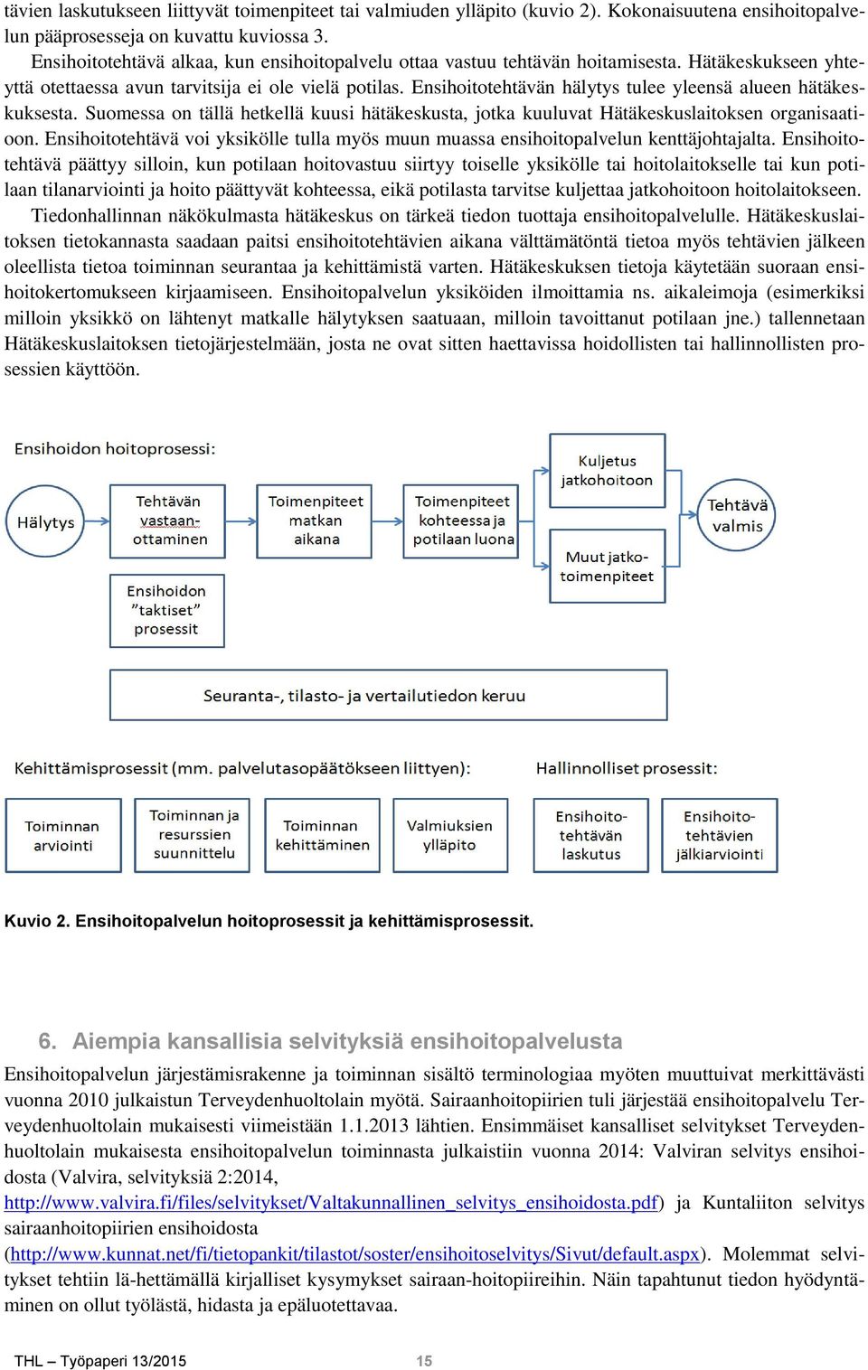 Ensihoitotehtävän hälytys tulee yleensä alueen hätäkeskuksesta. Suomessa on tällä hetkellä kuusi hätäkeskusta, jotka kuuluvat Hätäkeskuslaitoksen organisaatioon.