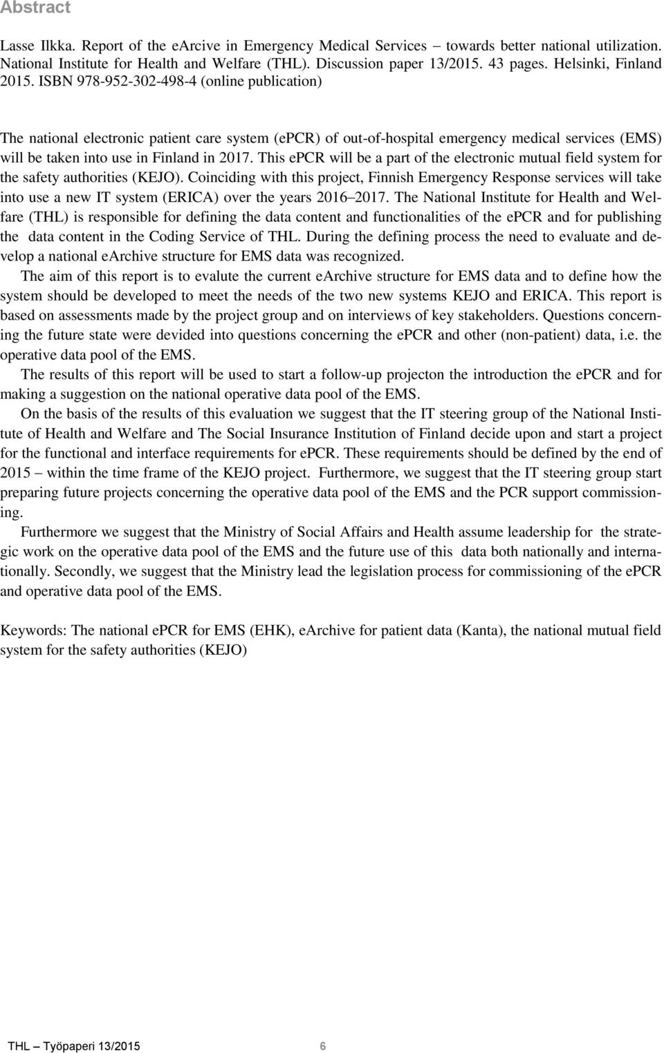 ISBN 978-952-302-498-4 (online publication) The national electronic patient care system (epcr) of out-of-hospital emergency medical services (EMS) will be taken into use in Finland in 2017.