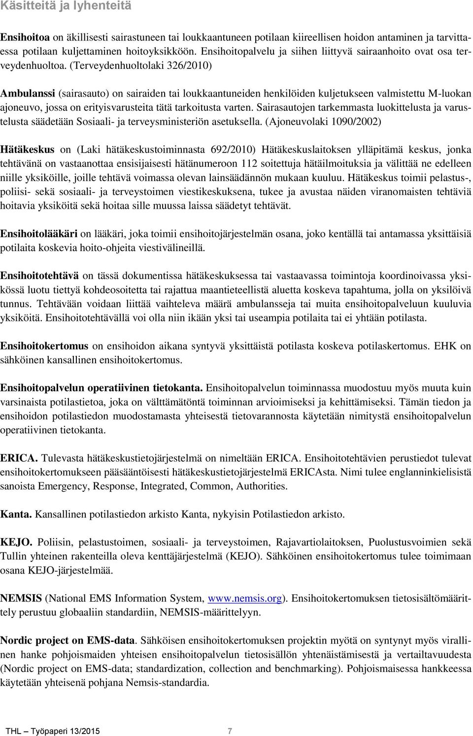 (Terveydenhuoltolaki 326/2010) Ambulanssi (sairasauto) on sairaiden tai loukkaantuneiden henkilöiden kuljetukseen valmistettu M-luokan ajoneuvo, jossa on erityisvarusteita tätä tarkoitusta varten.