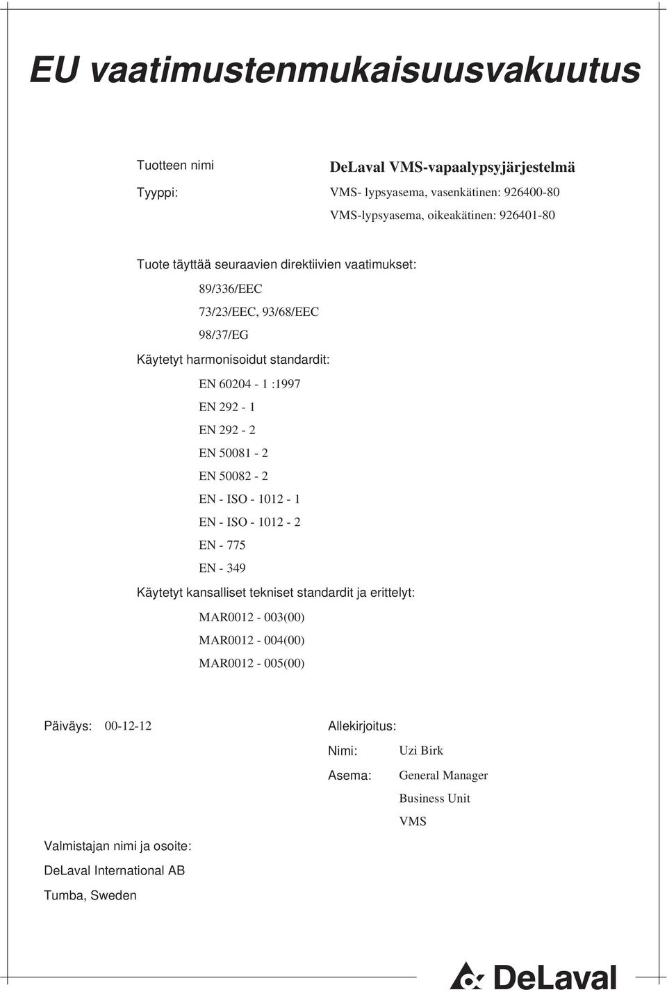 EN 292-2 EN 50081-2 EN 50082-2 EN-ISO-1012-1 EN-ISO-1012-2 EN - 775 EN - 349 Käytetyt kansalliset tekniset standardit ja erittelyt: MAR0012-003(00) MAR0012-004(00)