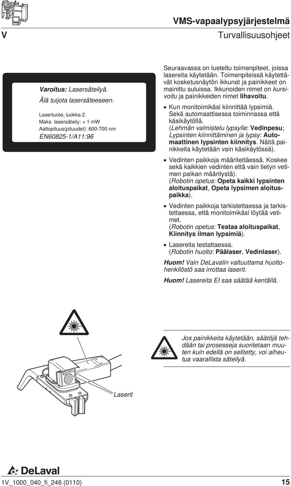 Toimenpiteissä käytettävät kosketusnäytön ikkunat ja painikkeet on mainittu suluissa. Ikkunoiden nimet on kursivoitu ja painikkeiden nimet lihavoitu. Kun monitoimikäsi kiinnittää lypsimiä.