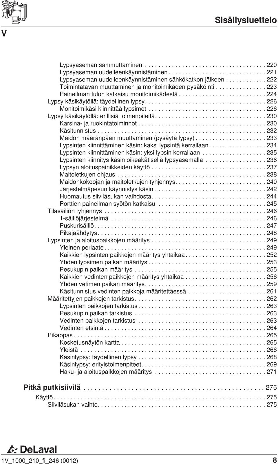 ..226 Lypsy käsikäytöllä: erillisiä toimenpiteitä.... 230 Karsina- ja ruokintatoiminnot... 230 Käsitunnistus...232 Maidon määränpään muuttaminen (pysäytä lypsy).