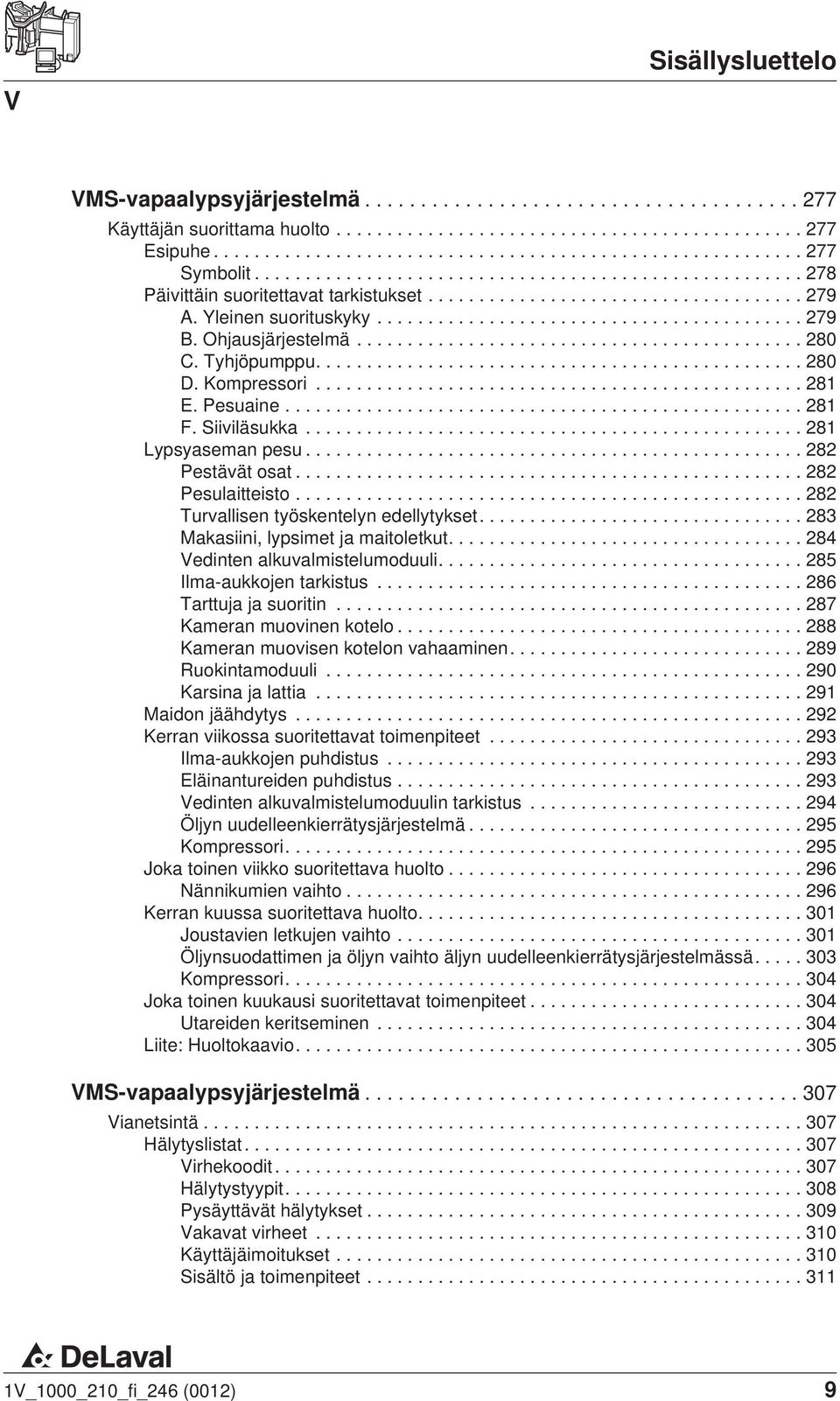 ..282 Turvallisen työskentelyn edellytykset....283 Makasiini, lypsimet ja maitoletkut.... 284 Vedinten alkuvalmistelumoduuli....285 Ilma-aukkojen tarkistus...286 Tarttuja ja suoritin.