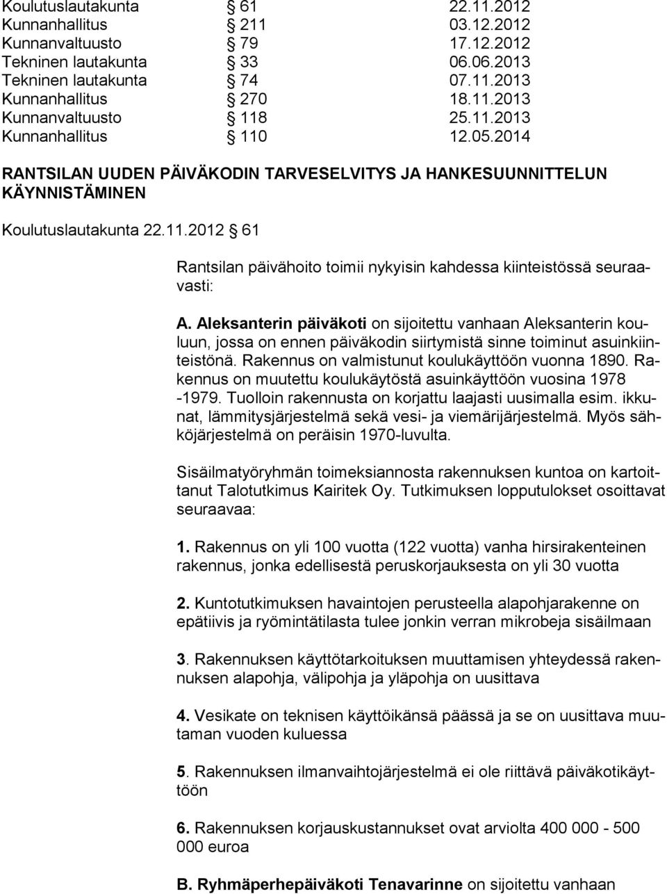 Aleksanterin päiväkoti on sijoitettu vanhaan Aleksanterin kouluun, jos sa on en nen päiväkodin siirtymistä sinne toiminut asuinkiinteistö nä. Ra ken nus on valmistunut koulukäyttöön vuonna 1890.