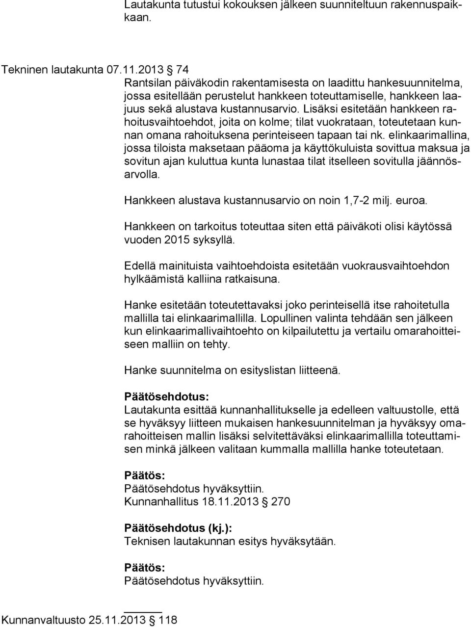 Lisäksi esitetään hankkeen rahoi tus vaih to eh dot, joita on kolme; tilat vuokrataan, toteutetaan kunnan omana rahoituksena perinteiseen tapaan tai nk.