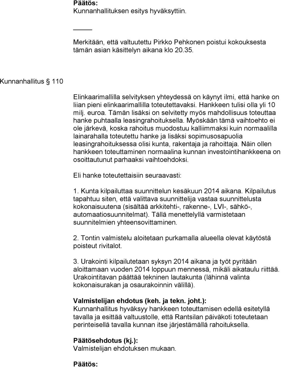 Tämän lisäksi on selvitetty myös mahdollisuus toteuttaa hanke puhtaalla leasingrahoituksella.