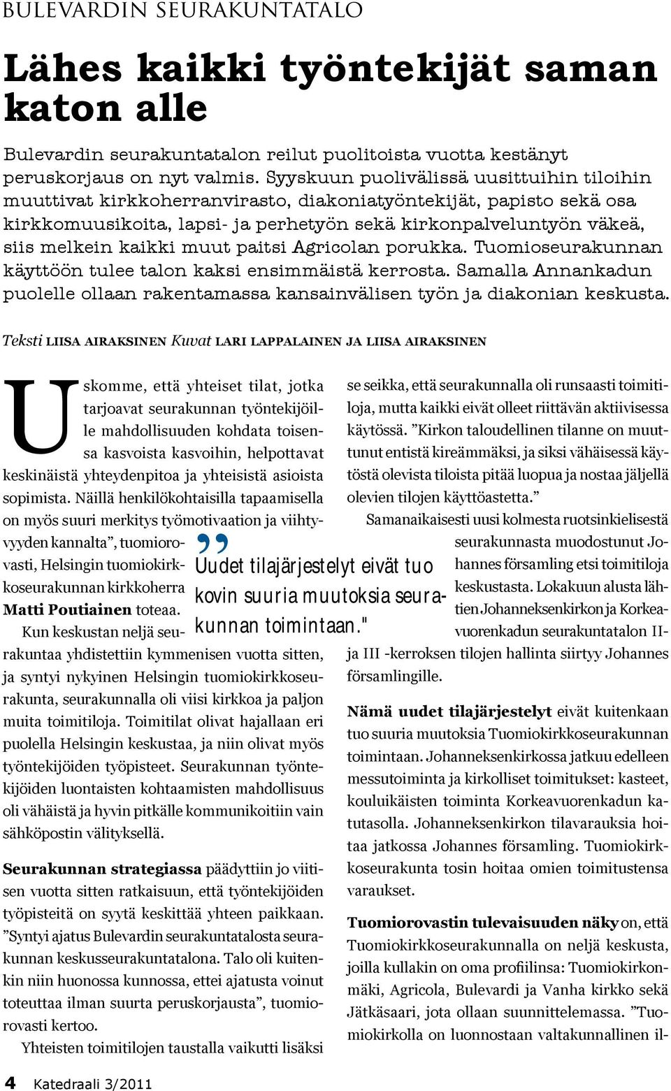 kaikki muut paitsi Agricolan porukka. Tuomioseurakunnan käyttöön tulee talon kaksi ensimmäistä kerrosta. Samalla Annankadun puolelle ollaan rakentamassa kansainvälisen työn ja diakonian keskusta.