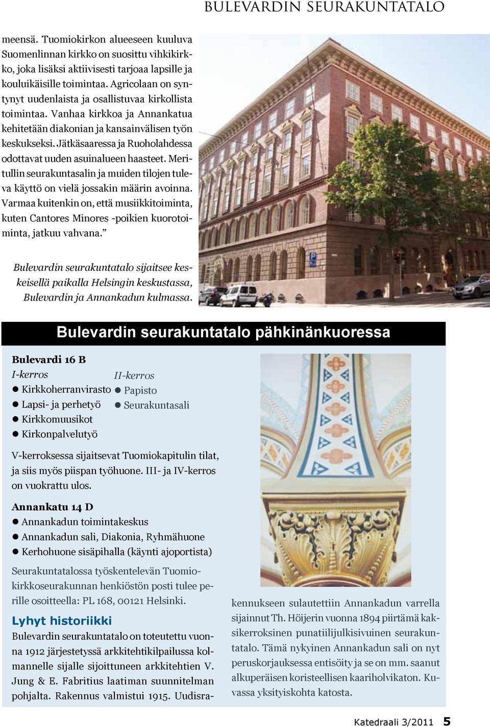 Jätkäsaaressa ja Ruoholahdessa odottavat uuden asuinalueen haasteet. Meritullin seurakuntasalin ja muiden tilojen tuleva käyttö on vielä jossakin määrin avoinna.