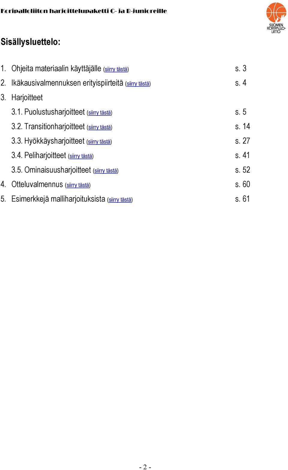 5 3.2. Transitionharjoitteet (siirry tästä) s. 14 3.3. Hyökkäysharjoitteet (siirry tästä) s. 27 3.4. Peliharjoitteet (siirry tästä) s.