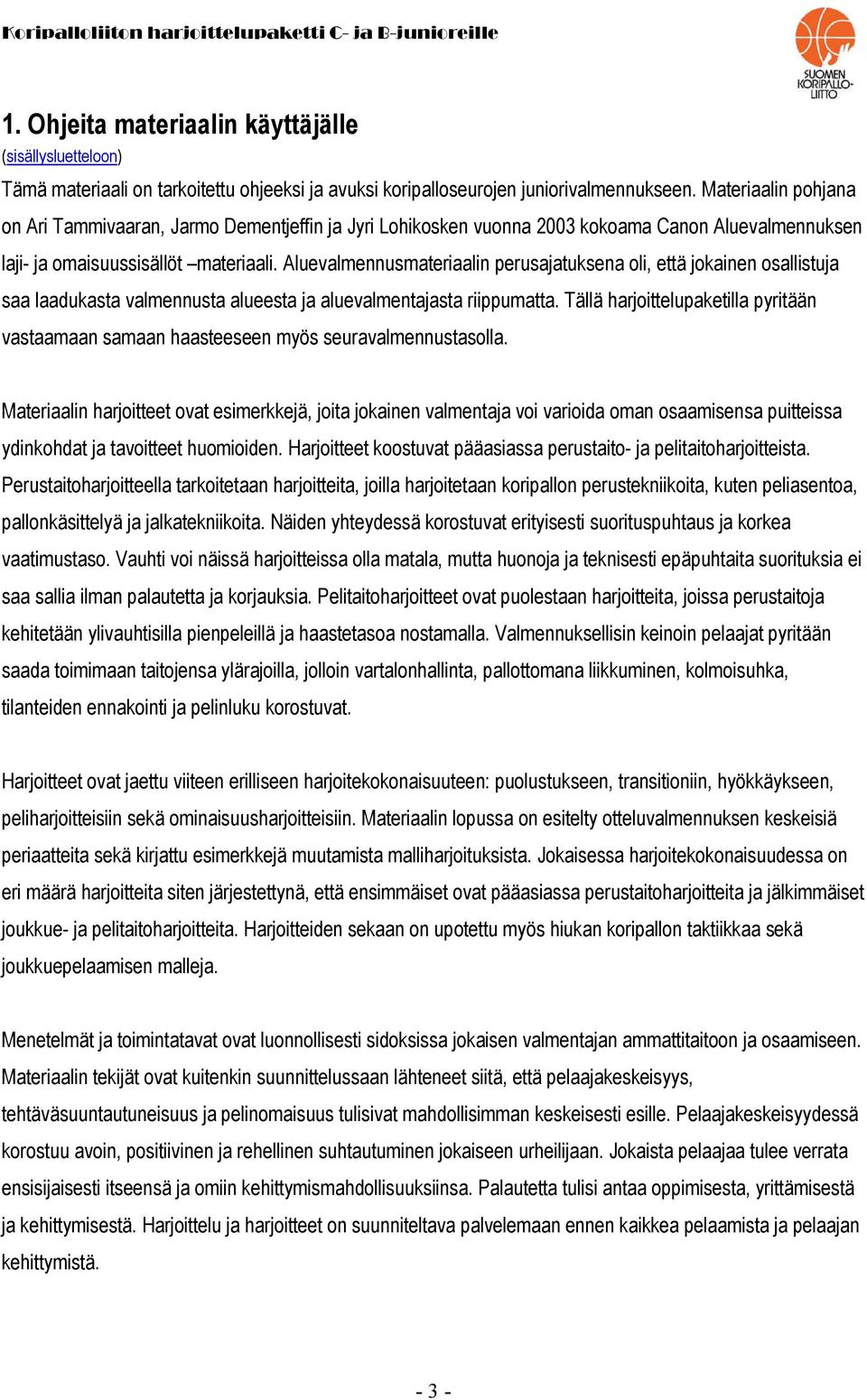 Aluevalmennusmateriaalin perusajatuksena oli, että jokainen osallistuja saa laadukasta valmennusta alueesta ja aluevalmentajasta riippumatta.