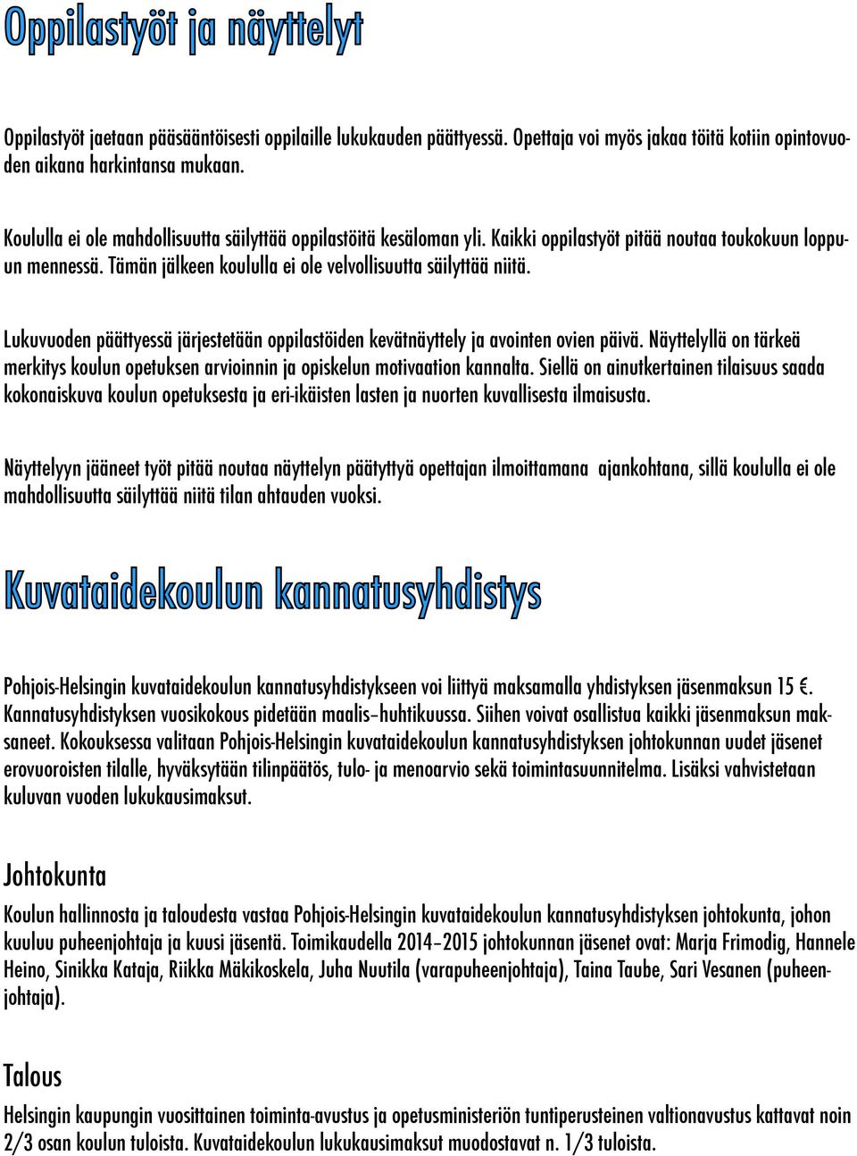 Lukuvuoden päättyessä järjestetään oppilastöiden kevätnäyttely ja avointen ovien päivä. Näyttelyllä on tärkeä merkitys koulun opetuksen arvioinnin ja opiskelun motivaation kannalta.