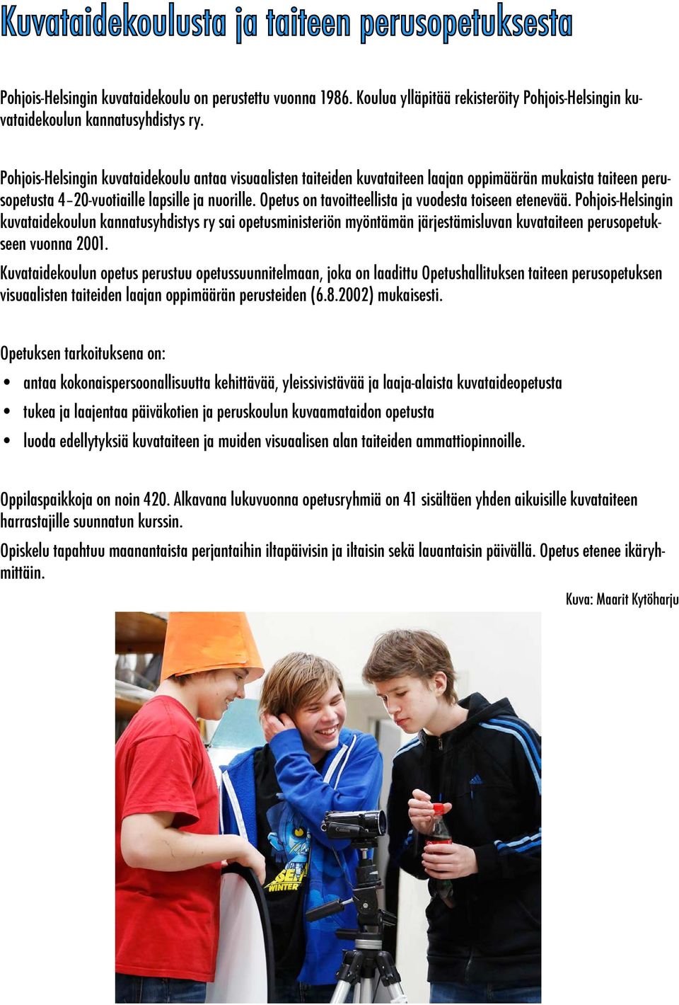 Opetus on tavoitteellista ja vuodesta toiseen etenevää. Pohjois-Helsingin kuvataidekoulun kannatusyhdistys ry sai opetusministeriön myöntämän järjestämisluvan kuvataiteen perusopetukseen vuonna 2001.