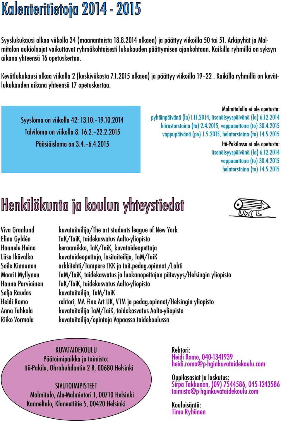 Kevätlukukausi alkaa viikolla 2 (keskiviikosta 7.1.2015 alkaen) ja päättyy viikoilla 19 22. Kaikilla ryhmillä on kevätlukukauden aikana yhteensä 17 opetuskertaa. Syysloma on viikolla 42: 13.10.